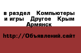  в раздел : Компьютеры и игры » Другое . Крым,Армянск